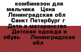 комбинезон для мальчика › Цена ­ 500 - Ленинградская обл., Санкт-Петербург г. Дети и материнство » Детская одежда и обувь   . Ленинградская обл.